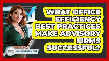 What Office Efficiency Best Practices Make Advisory Firms Successful? - Wealth Advisor Success Hub