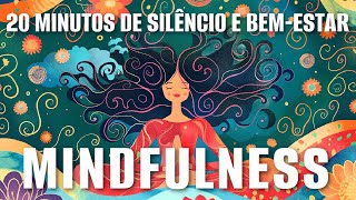 MINDFULNESS: 20 MINUTOS DE SILÊNCIO E BEM-ESTAR (MEDITAÇÃO GUIADA)
