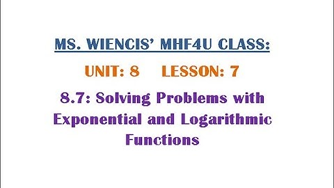MHF4U - Unit 8 - Lesson 7 - 8.7 -  Solving Problems with Exponential and Logarithmic Functions