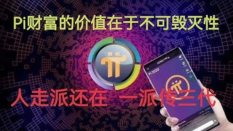 pinetwork  pi财富的价值在于不可毁灭性，一派传三代，人走派还在……