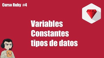 Curso Ruby #4: Variables, constantes y tipos de datos.