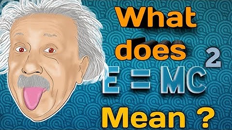 What does E = mc2 mean ?