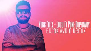 Yung Felix - Loco Ft Poke Dopebwoy ( Burak Aydın Remix ) Resimi
