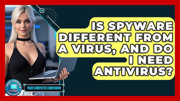 Is Spyware Different From A Virus, And Do I Need Antivirus? - Your Computer Companion
