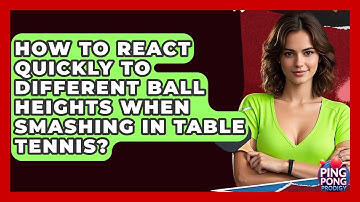 How To React Quickly To Different Ball Heights When Smashing In Table Tennis? - Ping Pong Prodigy