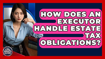 How Does An Executor Handle Estate Tax Obligations? - Your Civil Rights Guide