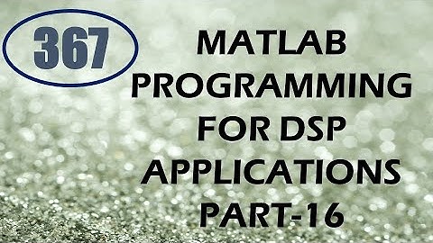 CME | Lecture-367 | MATLAB Programming for DSP Applications Part-16