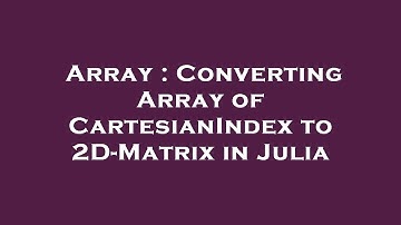Array : Converting Array of CartesianIndex to 2D-Matrix in Julia