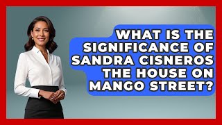 What Is The Significance Of Sandra Cisneros The House On Mango Street? - Literary Icons Information