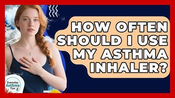 How Often Should I Use My Asthma Inhaler? | Everyday Asthma Tips
