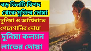 বড় তিনটি বিপদ থেকে মুক্তির দোয়া | দুনিয়া ও আখিরাতে পেরেসানির দোয়া | দুনিয়া কল্যান লাভের দোয়া