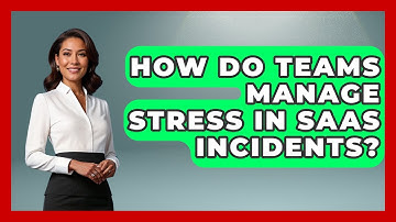 How Do Teams Manage Stress In SaaS Incidents? - The SaaS Pros Breakdown