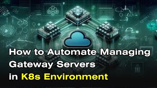 How to Automate Managing Gateway Servers in K8s Environment (using OpenResty Edge)