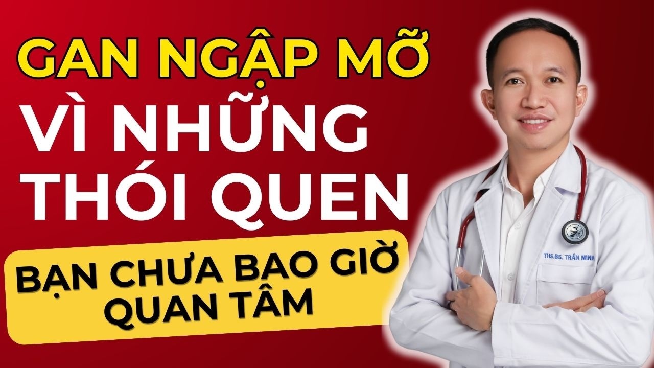 Gan Nhiễm Mỡ Không Đau – Nhưng Hậu Quả Thì Không Hề Nhẹ| Bác Sĩ Trần Minh