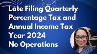 LATE FILING QUARTERLY PERCENTAGE TAX AND ANNUAL INCOME TAX YEAR 2024 NO OPERATIONS