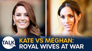 Royal Wives At War: How Kate And Meghan’s Relationship Broke Down