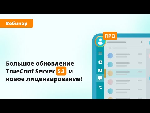 Вебинар: большое обновление TrueConf Server 5.3 и новое лицензирование