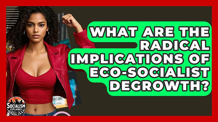 What Are The Radical Implications Of Eco-Socialist Degrowth? - Socialism Explained