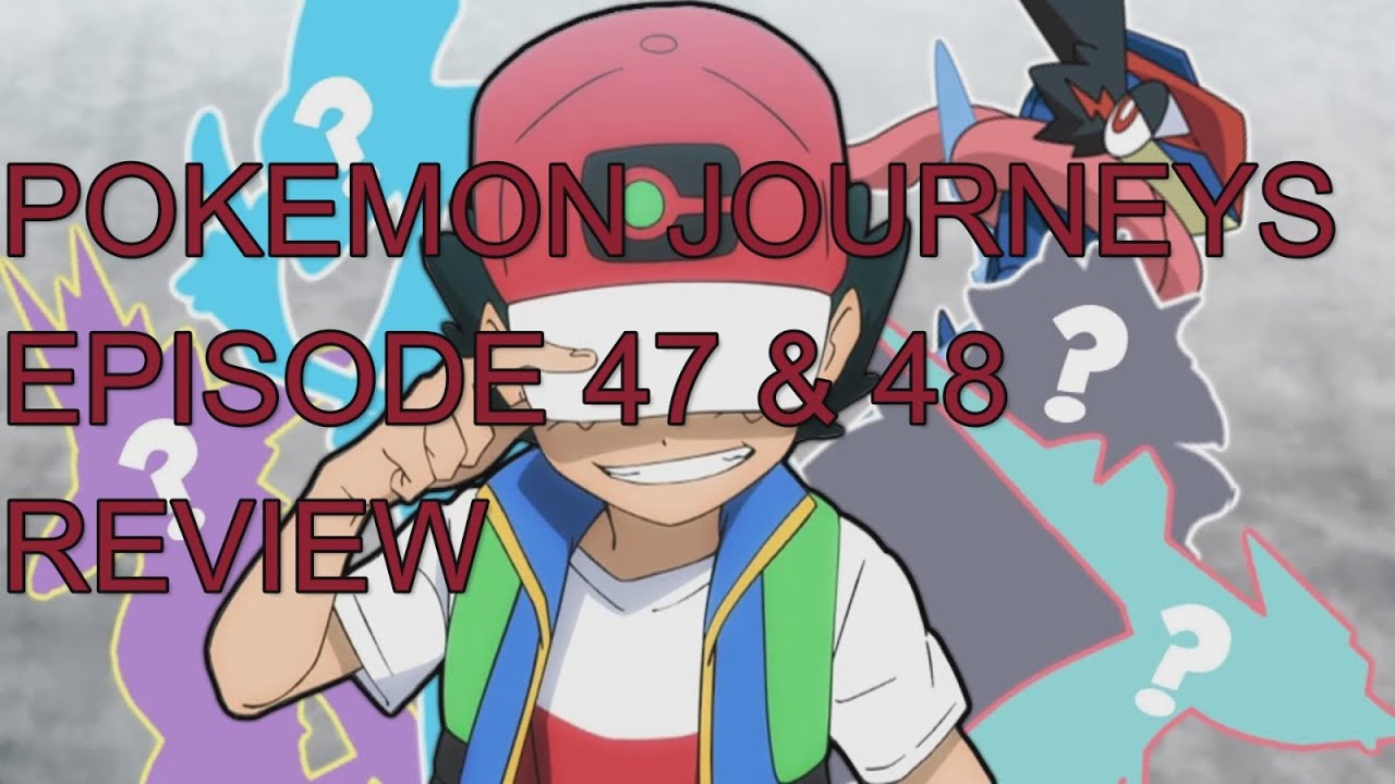POKEMON JOURNEYS: THE SERIES EPISODE 47 & 48 REVIEW