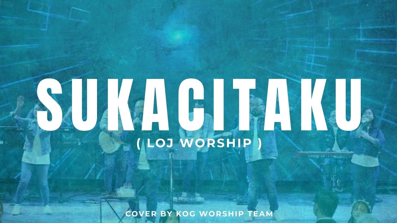 SUKACITAKU - LOJ WORSHIP | COVER BY KOG WORSHIP TEAM