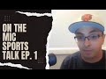 On The Mic Sports Talk: Episode 1