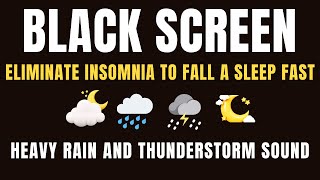 Eliminate Insomnia to Fall Asleep Fast with Heavy Rain & Mighty Thunder Sounds  Black Screen NO ADS