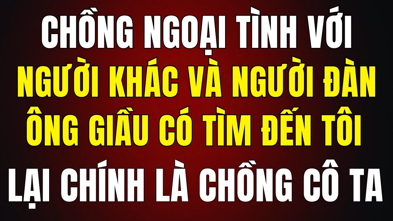Chồng Ngoại Tình Với Người Khác – Và Người Đàn Ông Giàu Có Tìm Đến Tôi Lại Chính Là Chồng Của Cô Ta