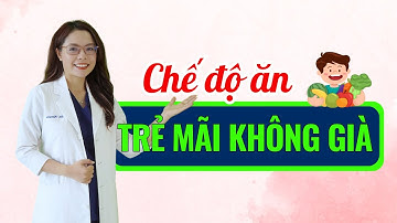 Chế độ ăn giúp bạn trẻ mãi không già - Bác sĩ Nguyên