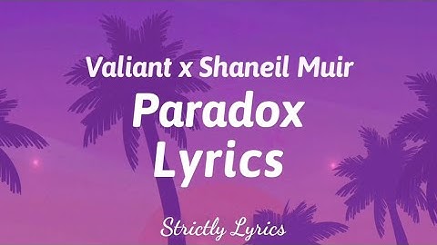 Valiant x Shaneil Muir - Paradox Lyrics | Strictly Lyrics