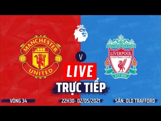 Live] Trực Tiếp Manchester United Vs Liverpool - 02/05/2021 | Live Reaction  - Youtube