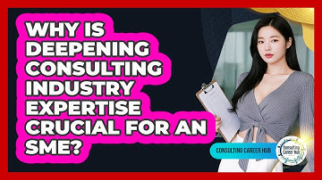 Why Is Deepening Consulting Industry Expertise Crucial For An SME? - Consulting Career Hub