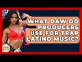 What DAW Do Producers Use For Trap Latino Music? - Latin Music Revolution