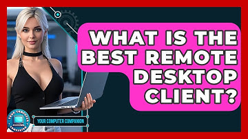 What Is The Best Remote Desktop Client? - Your Computer Companion