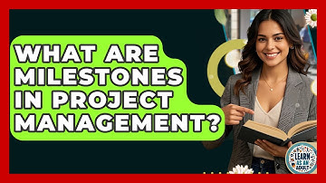 What Are Milestones In Project Management? - Learn As An Adult