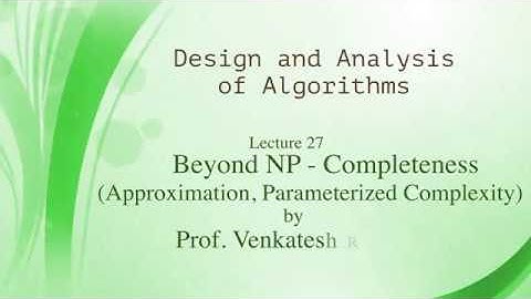 Lecture 27: Beyond NP Completeness(Approximation, Parameterized Complexity)