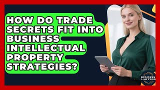 How Do Trade Secrets Fit Into Business Intellectual Property Strategies? | Business Law Pros News