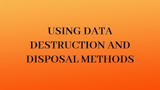 Using Data Destruction and Disposal Methods