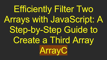 Efficiently Filter Two Arrays with JavaScript: A Step-by-Step Guide to Create a Third Array ArrayC