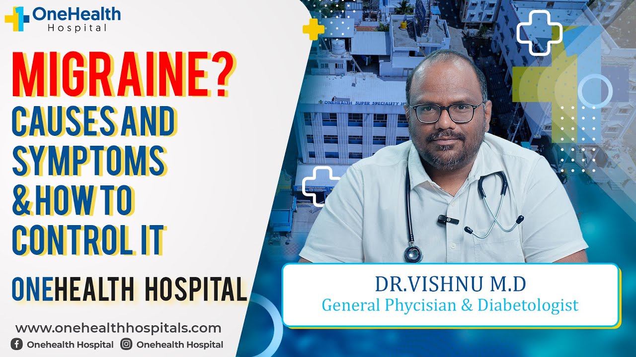 Causes and Symptoms of Migraine | Dr.Vishnu, General Physician | OneHealth Hospital Vandalur