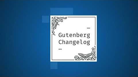 Changelog #38 – 100th Release of Gutenberg, WordPress Core 5.7, 5.6.1, and Testing Call for Full-...