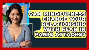 Can Mindfulness Change Your Relationship With Fear In Panic Attacks? - CBT Toolkit