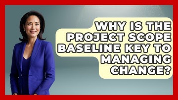 Why Is The Project Scope Baseline Key To Managing Change? | The Project Manager Toolkit News