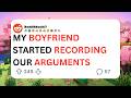 My Boyfriend Started Recording Our Arguments // Reddit Story