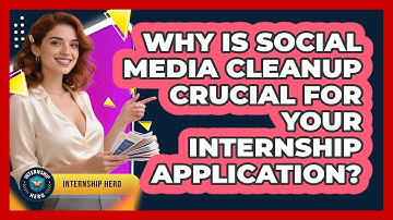 Why Is Social Media Cleanup Crucial For Your Internship Application? - Internship Hero