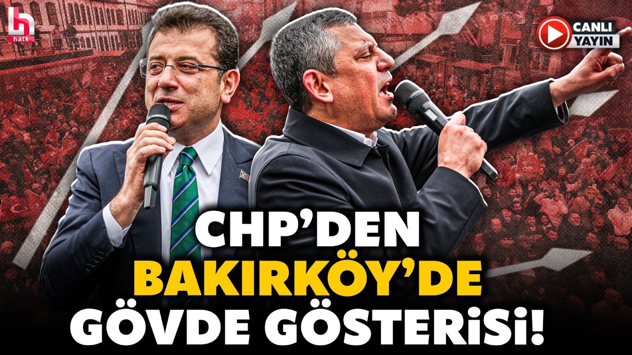 #CANLI | CHP'den Bakırköy'de Tarihi Miting! Mahşeri Kalabalık Ekrem İmamoğlu İçin Meydanlarda!