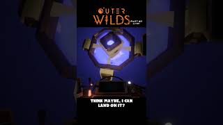 Outer Wilds - Have you ever done this