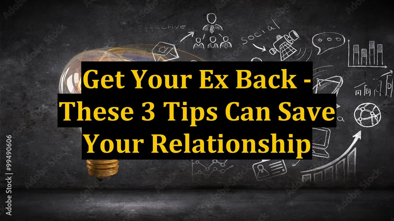 Get Your Ex Back - These 3 Tips Can Save Your Relationship - YouTube