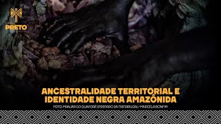 ANCESTRALIDADE TERRITORIAL E IDENTIDADE NEGRA AMAZÔNIDA