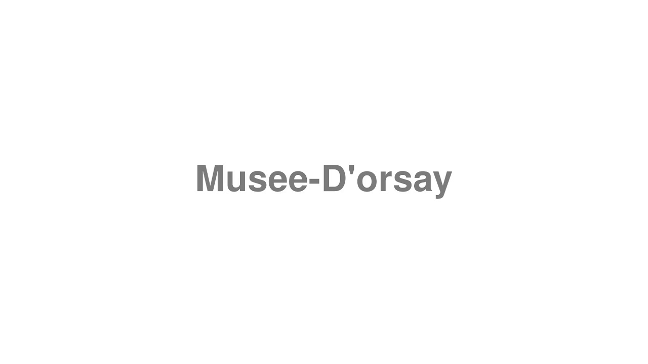 How to Pronounce "Musee-D'orsay"