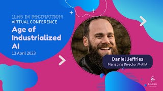 Age of Industrialized AI // Dan Jeffries // LLMs in Production Conference